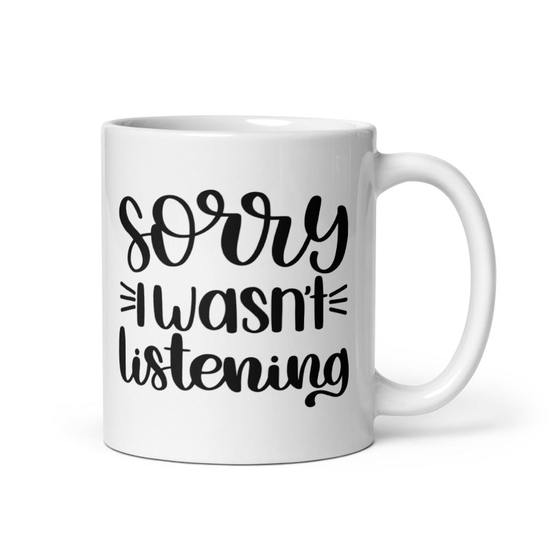 Sorry I Wasn’t Listening White glossy mug Funny Coffee Mug