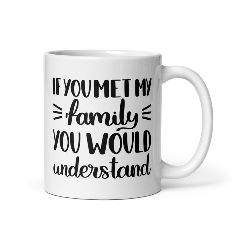 If You Met My Family You Would Understand White glossy mug Coffee Mug