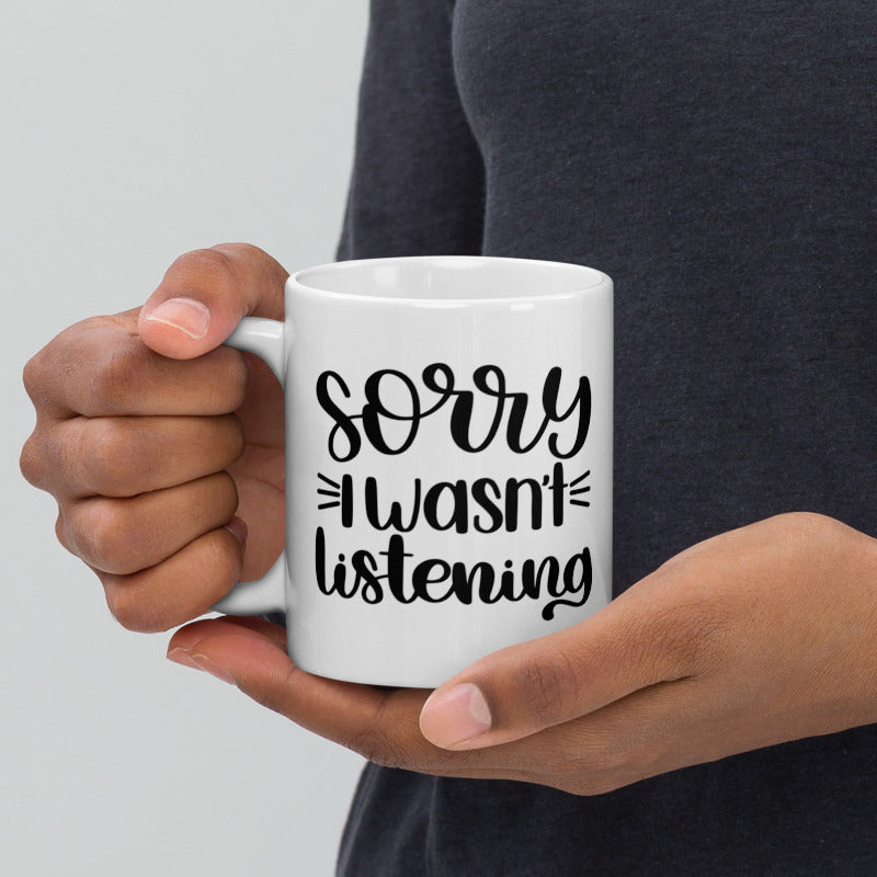 Sorry I Wasn’t Listening White glossy mug Funny Coffee Mug