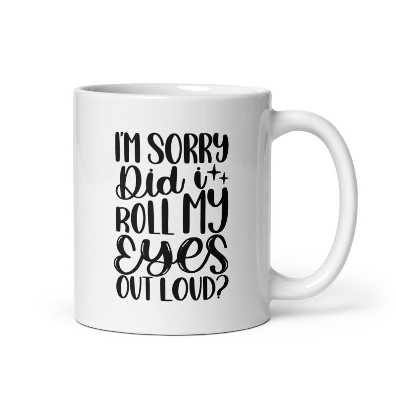 I’m Sorry Did I Roll My Eyes Out Loud White glossy mug White Coffee Mug