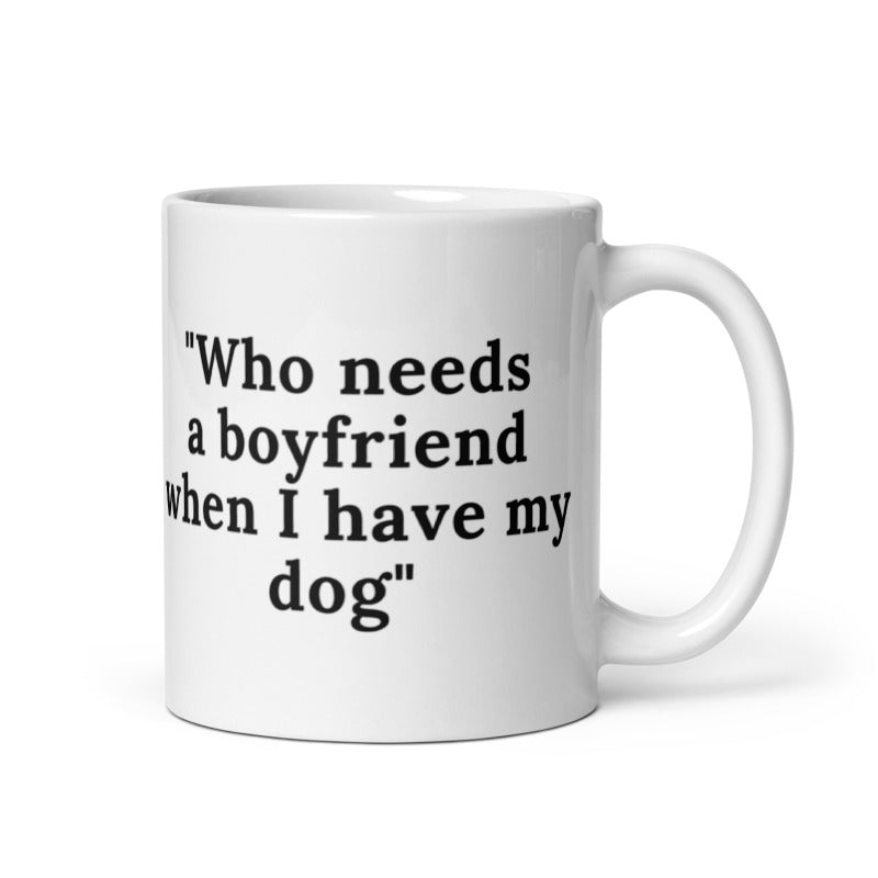 Who Needs A Boyfriend When I Have My Dog White glossy mug Coffee Mug