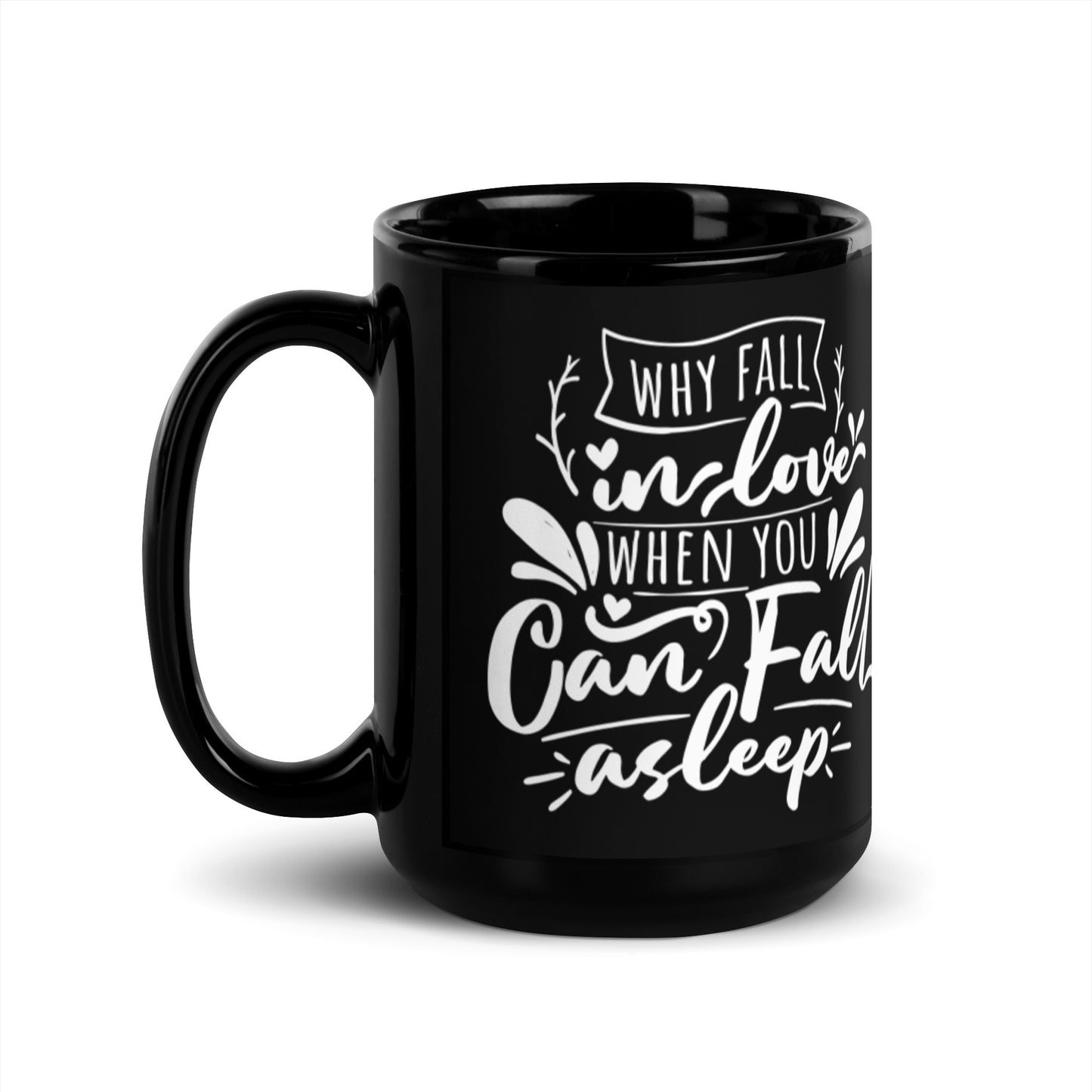 Why Fall In Love When You Can Fall Asleep Black Glossy Mug