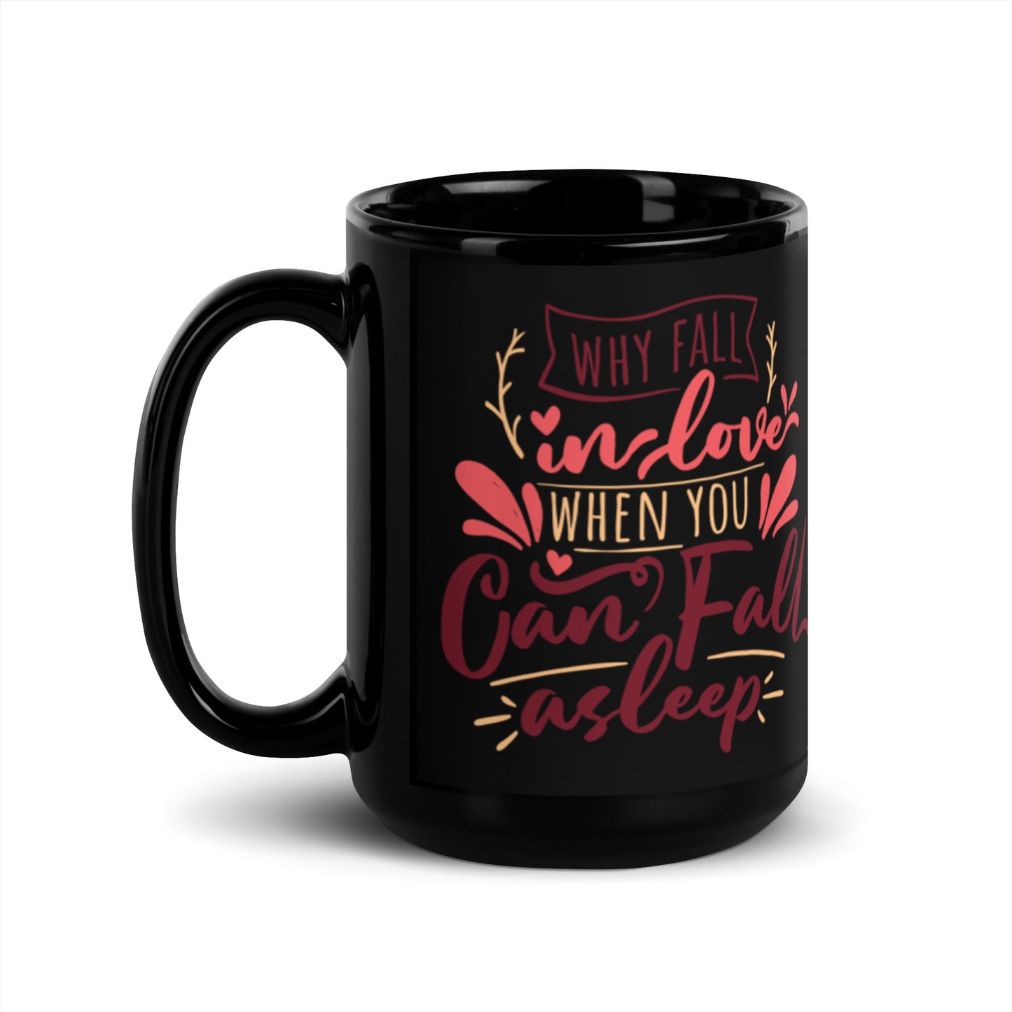 Why Fall In Love When You Can Fall Asleep Black Glossy Mug