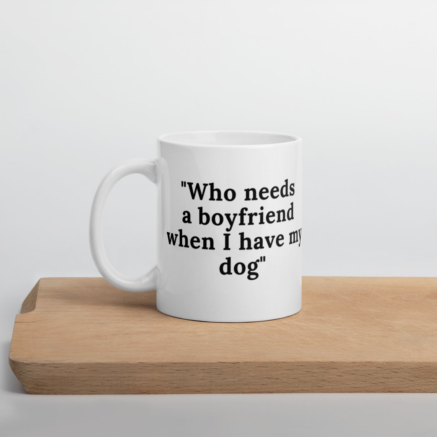 Who Needs A Boyfriend When I Have My Dog White glossy mug Coffee Mug