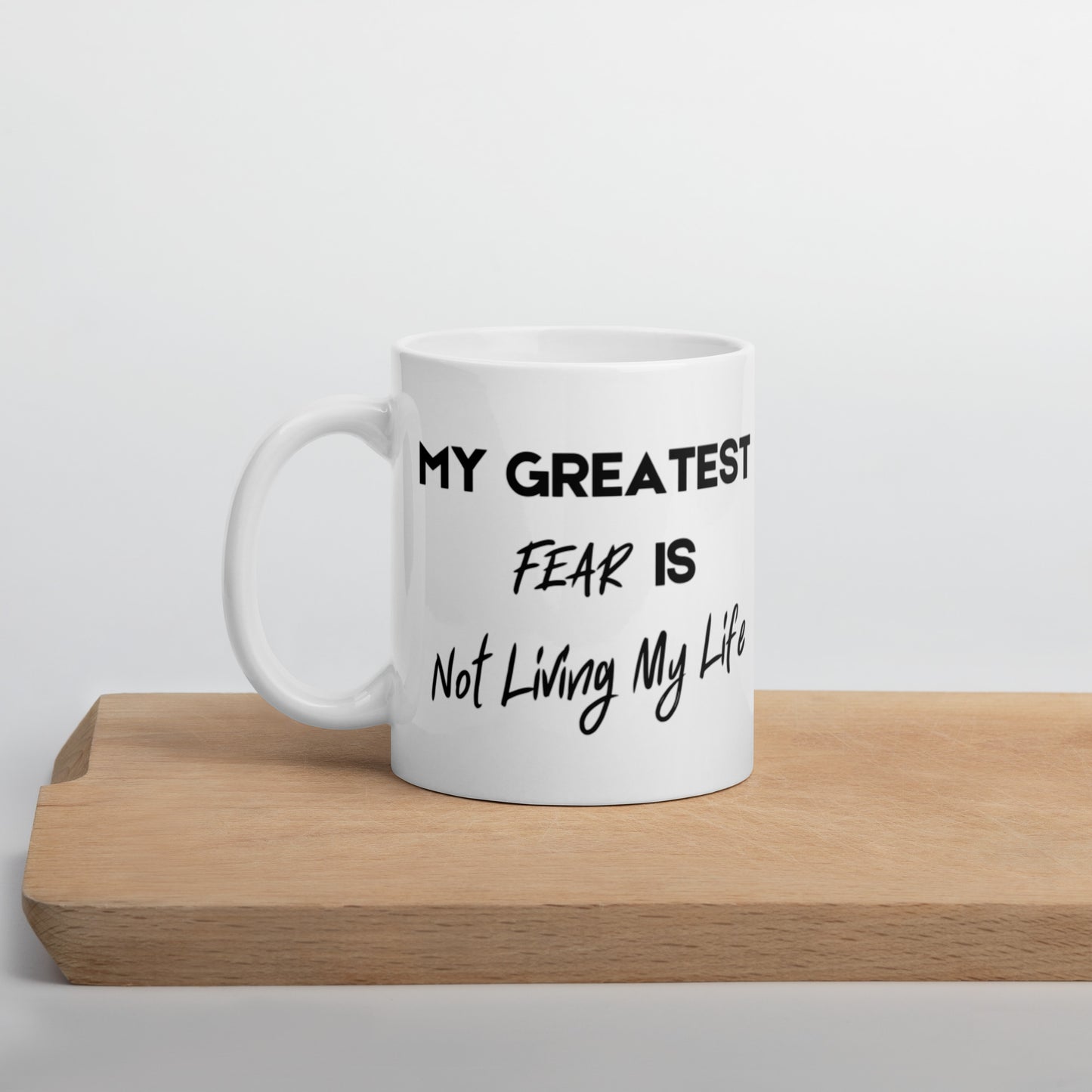 My Greatest Fear is Not Living My Life White glossy mug Funny Coffee Mug