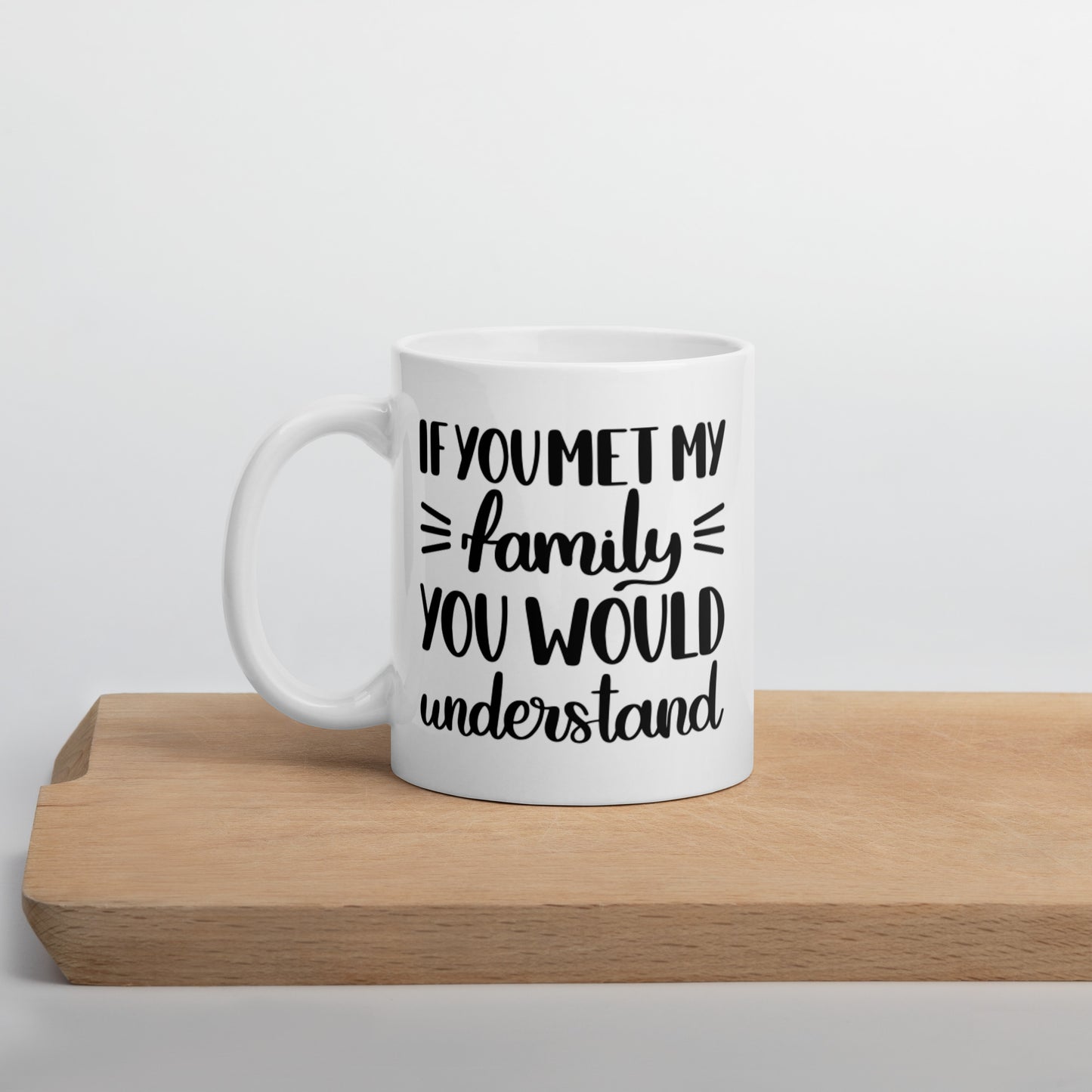 If You Met My Family You Would Understand White glossy mug Coffee Mug