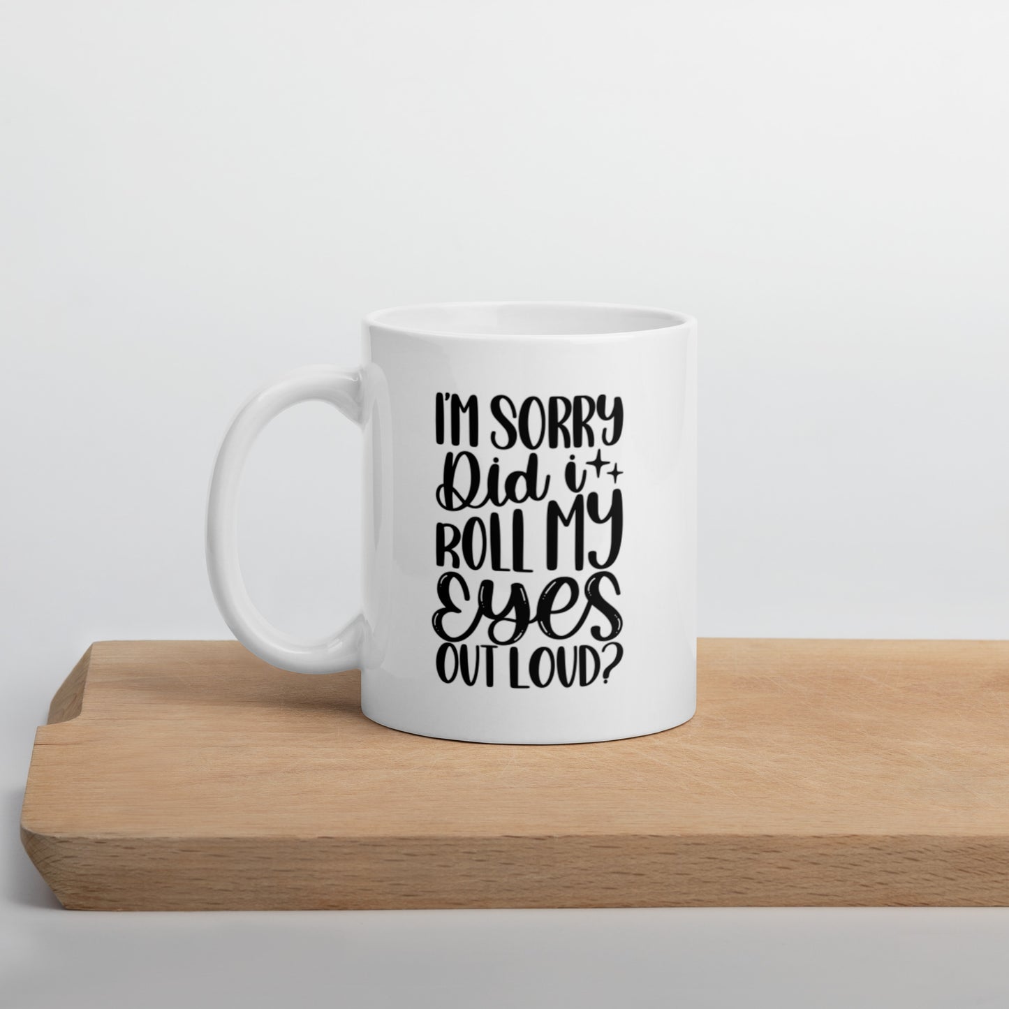 I’m Sorry Did I Roll My Eyes Out Loud White glossy mug White Coffee Mug