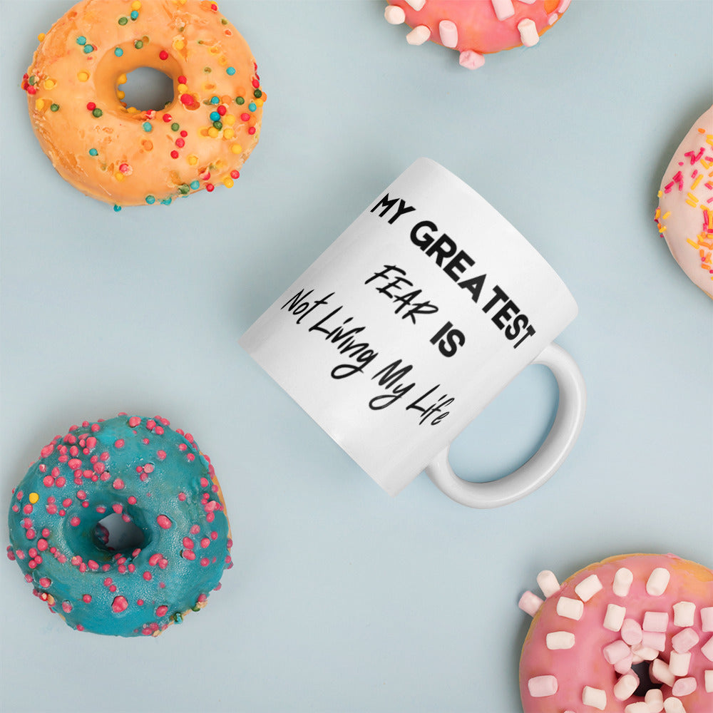 My Greatest Fear is Not Living My Life White glossy mug Funny Coffee Mug