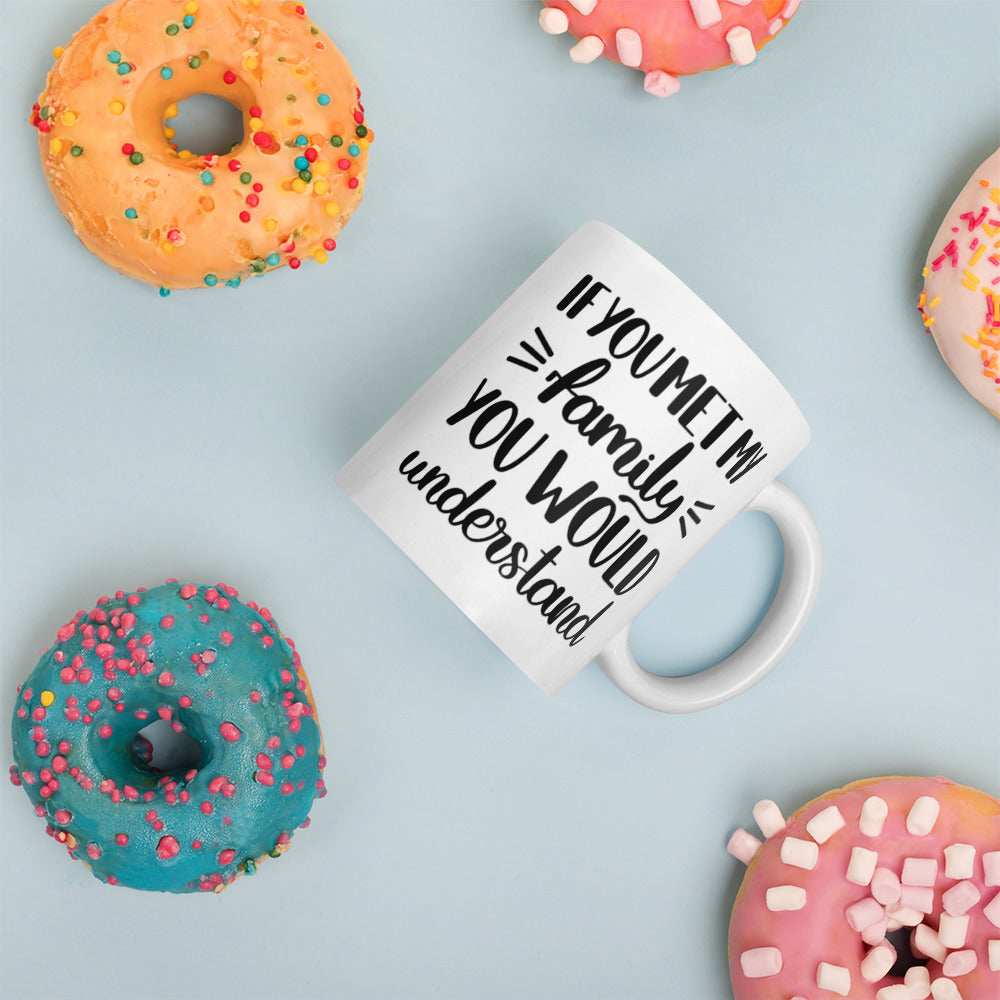 If You Met My Family You Would Understand White glossy mug Coffee Mug