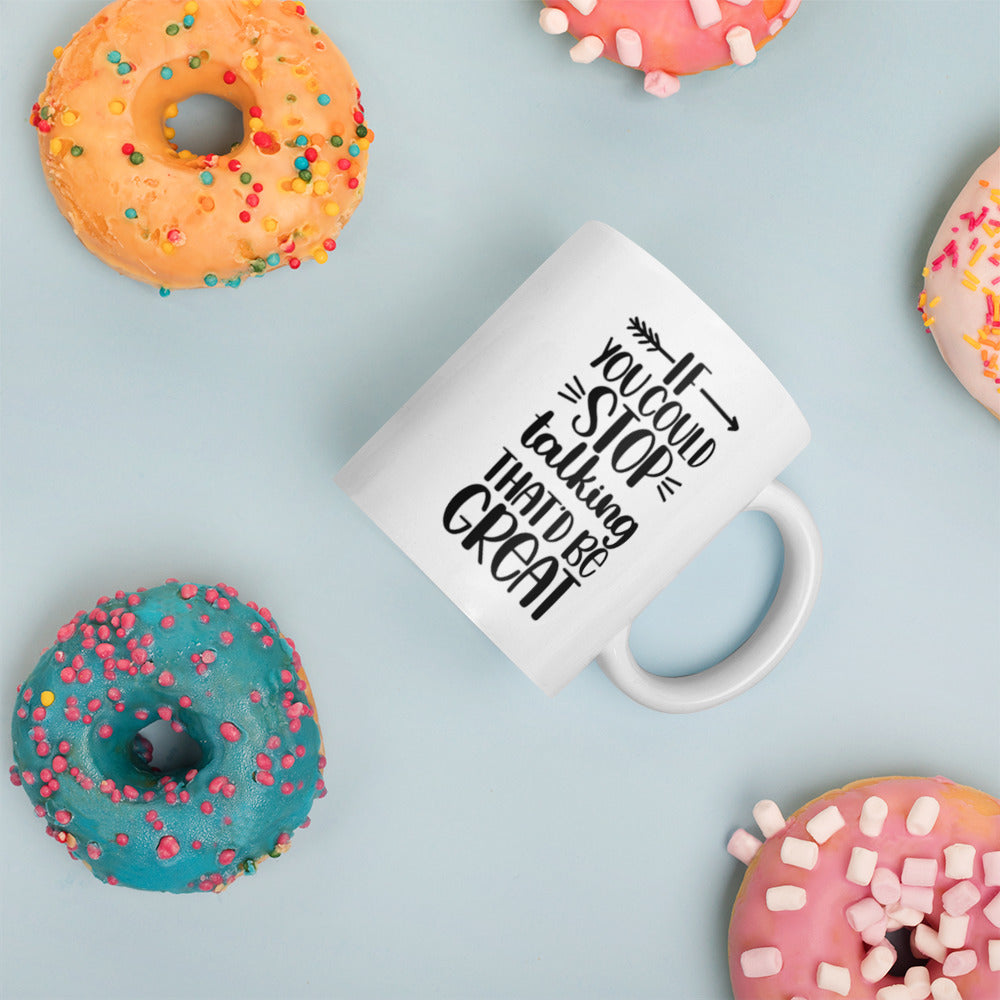If You Could Stop Talking That’d Be Great White glossy mug Funny Coffee Mug