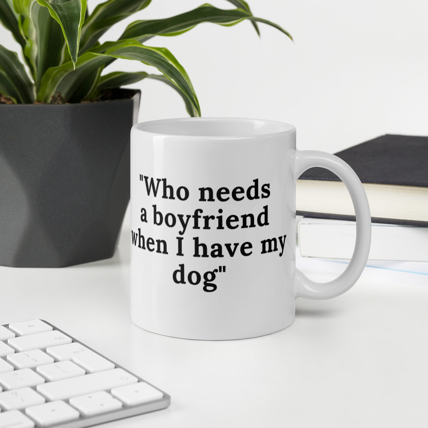 Who Needs A Boyfriend When I Have My Dog White glossy mug Coffee Mug