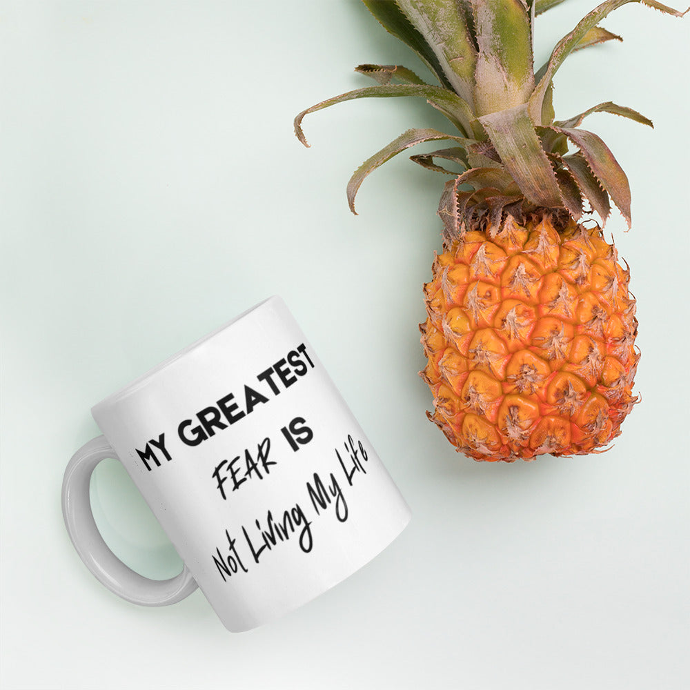 My Greatest Fear is Not Living My Life White glossy mug Funny Coffee Mug