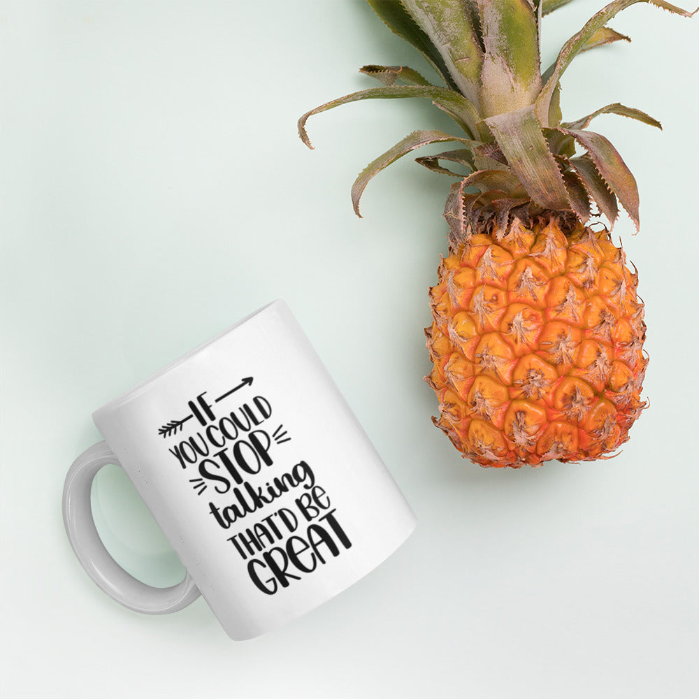 If You Could Stop Talking That’d Be Great White glossy mug Funny Coffee Mug