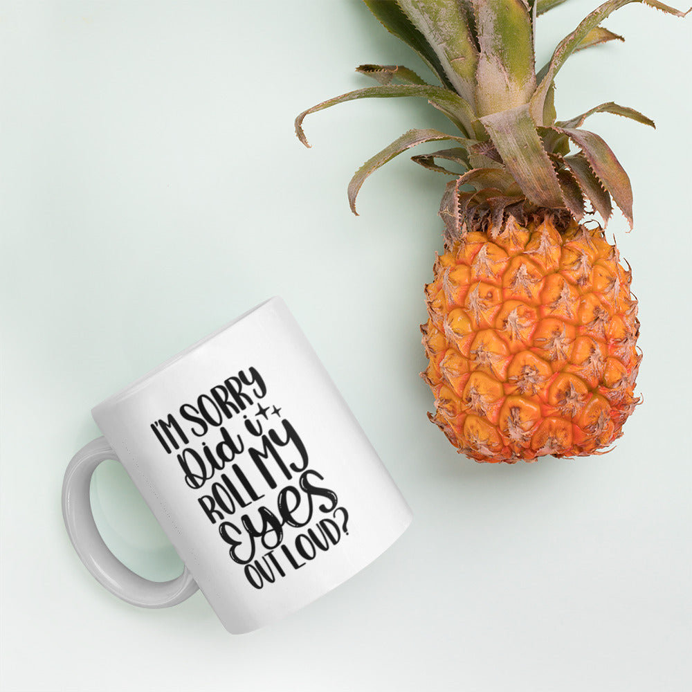 I’m Sorry Did I Roll My Eyes Out Loud White glossy mug White Coffee Mug