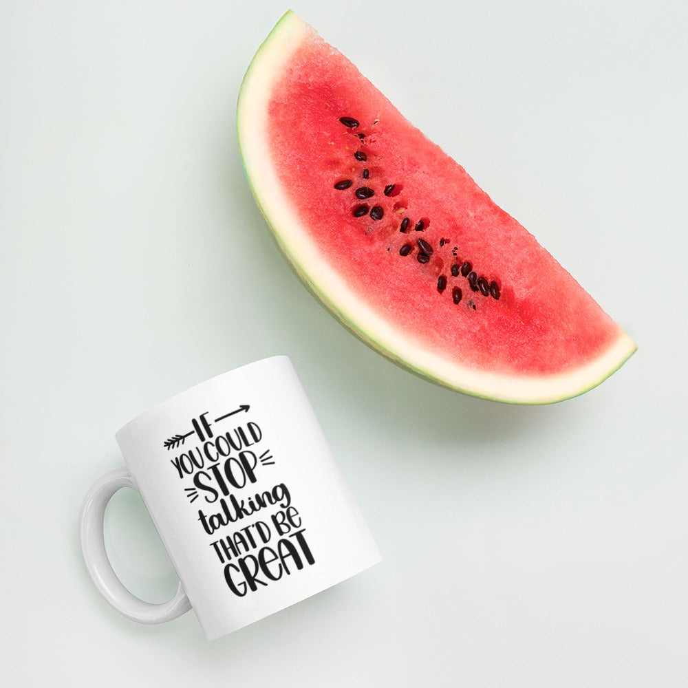 If You Could Stop Talking That’d Be Great White glossy mug Funny Coffee Mug