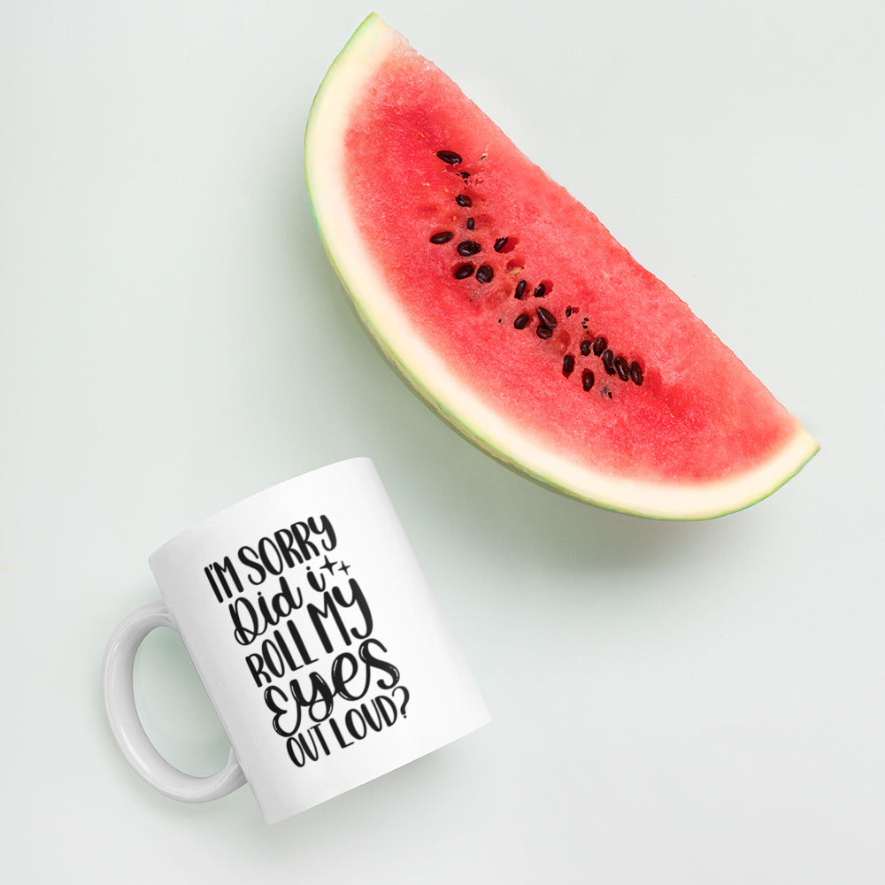 I’m Sorry Did I Roll My Eyes Out Loud White glossy mug White Coffee Mug