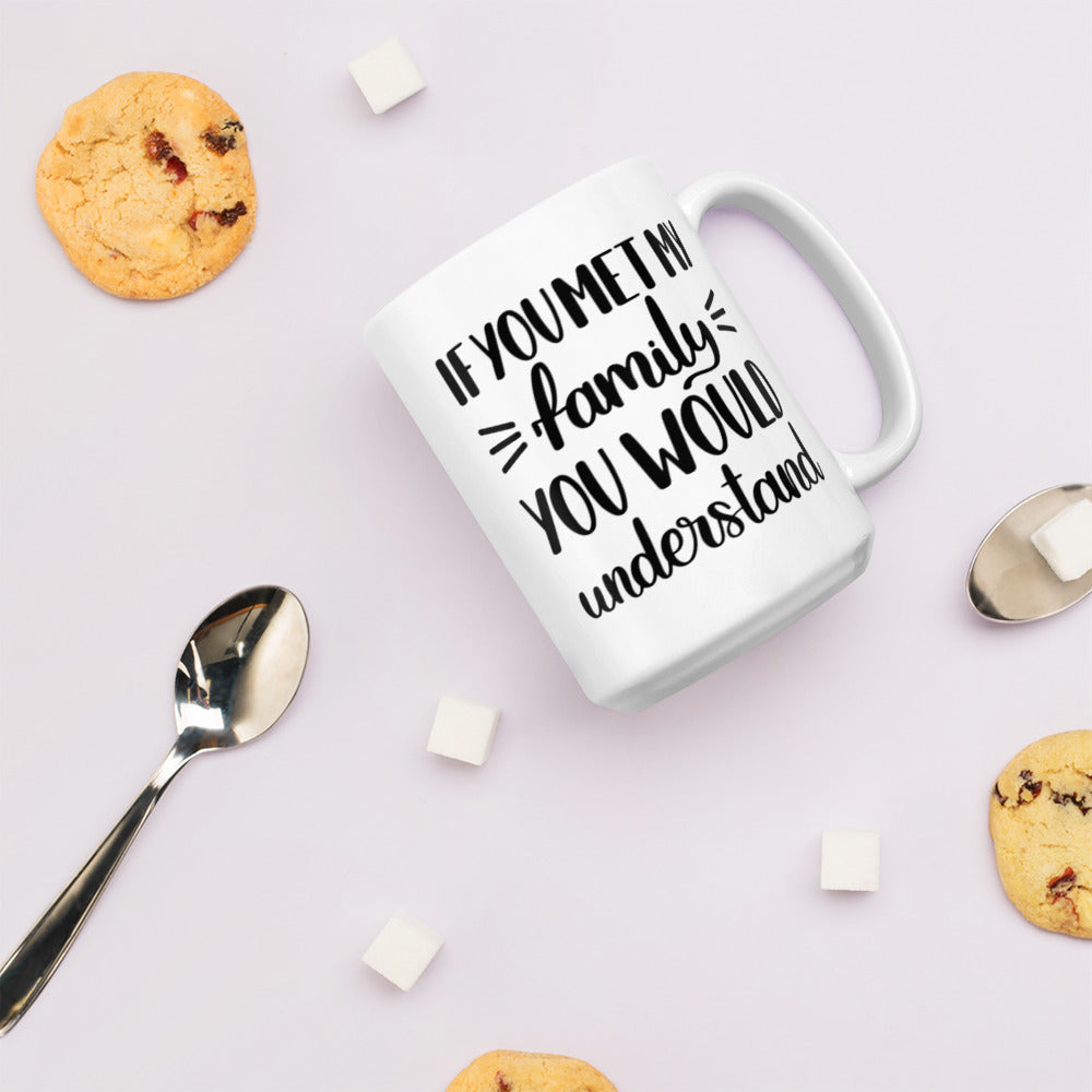 If You Met My Family You Would Understand White glossy mug Coffee Mug