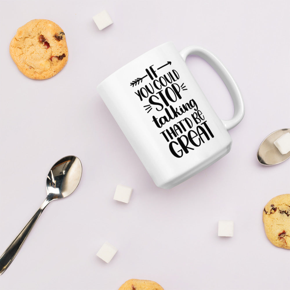 If You Could Stop Talking That’d Be Great White glossy mug Funny Coffee Mug
