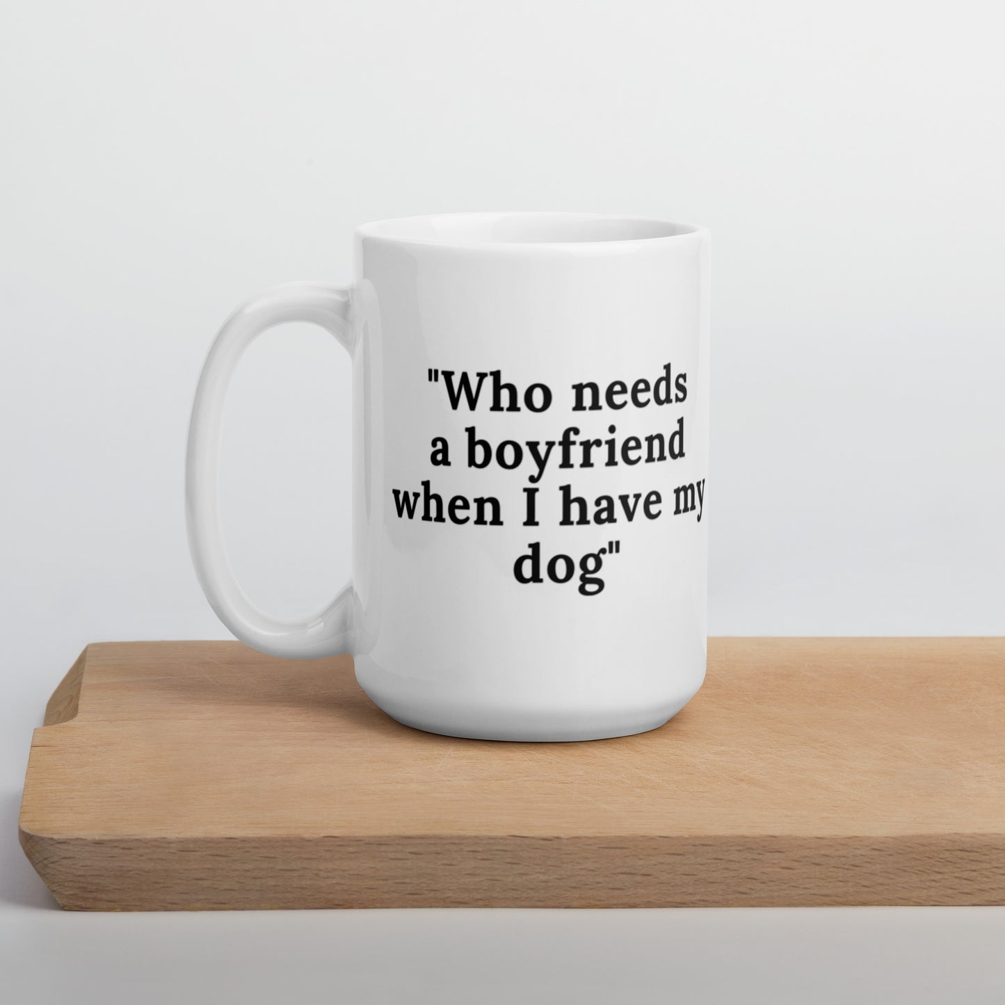 Who Needs A Boyfriend When I Have My Dog White glossy mug Coffee Mug