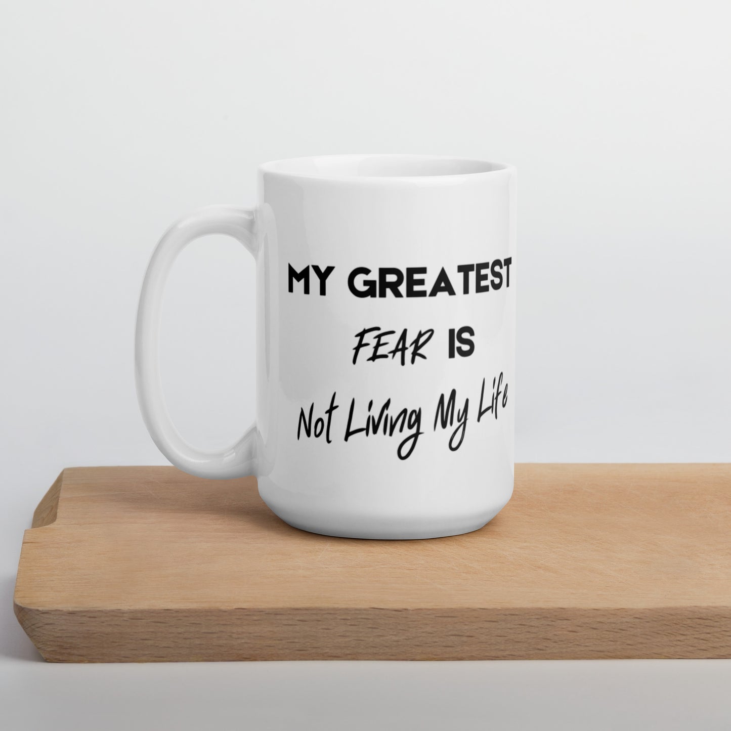 My Greatest Fear is Not Living My Life White glossy mug Funny Coffee Mug