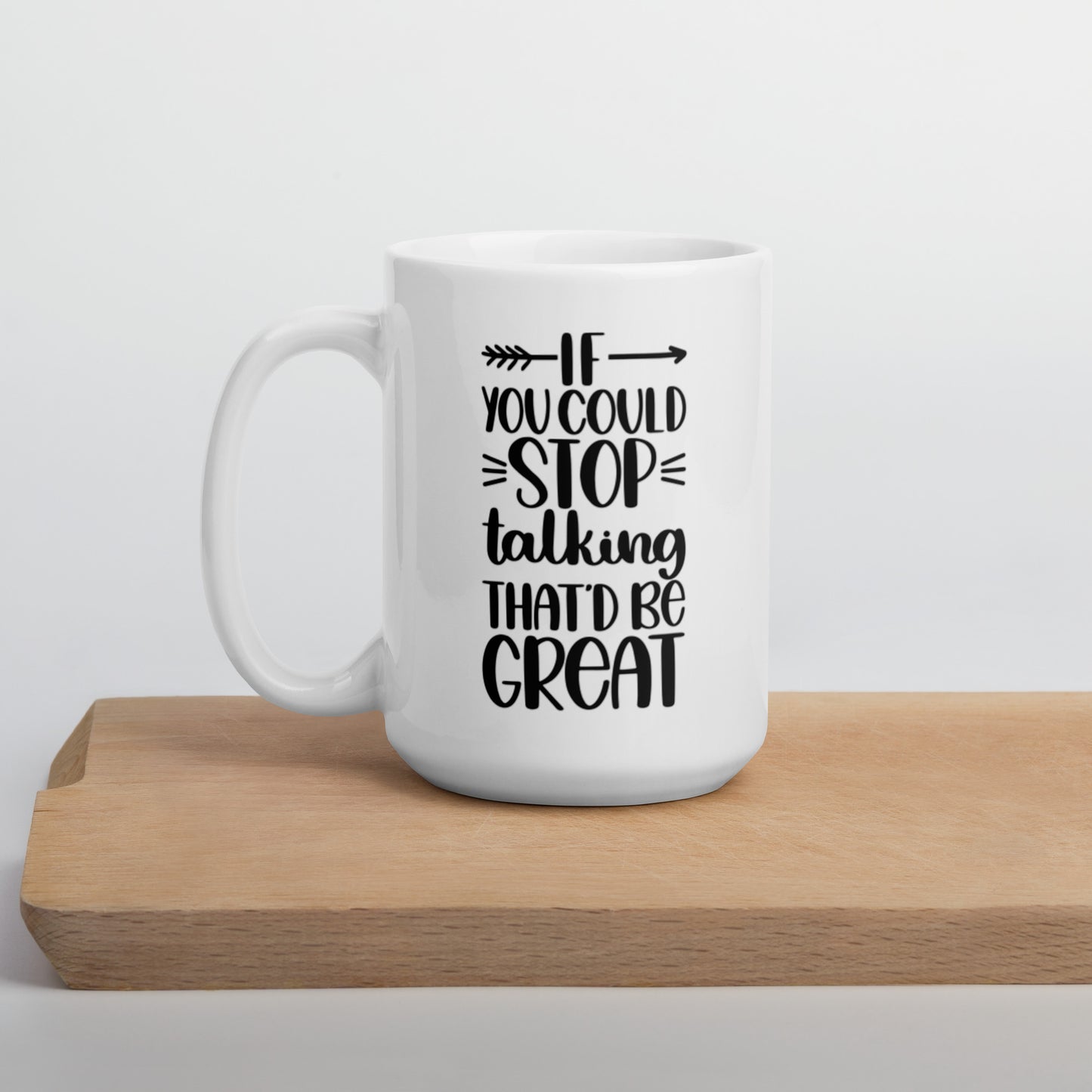 If You Could Stop Talking That’d Be Great White glossy mug Funny Coffee Mug