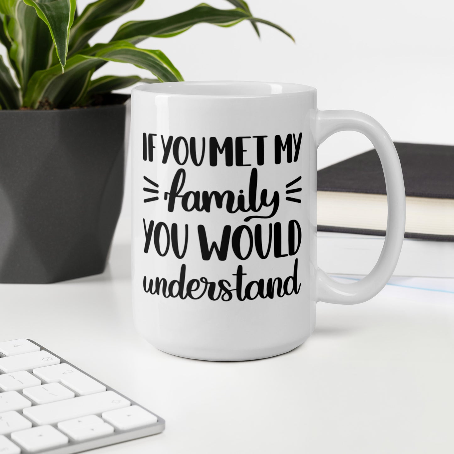 If You Met My Family You Would Understand White glossy mug Coffee Mug