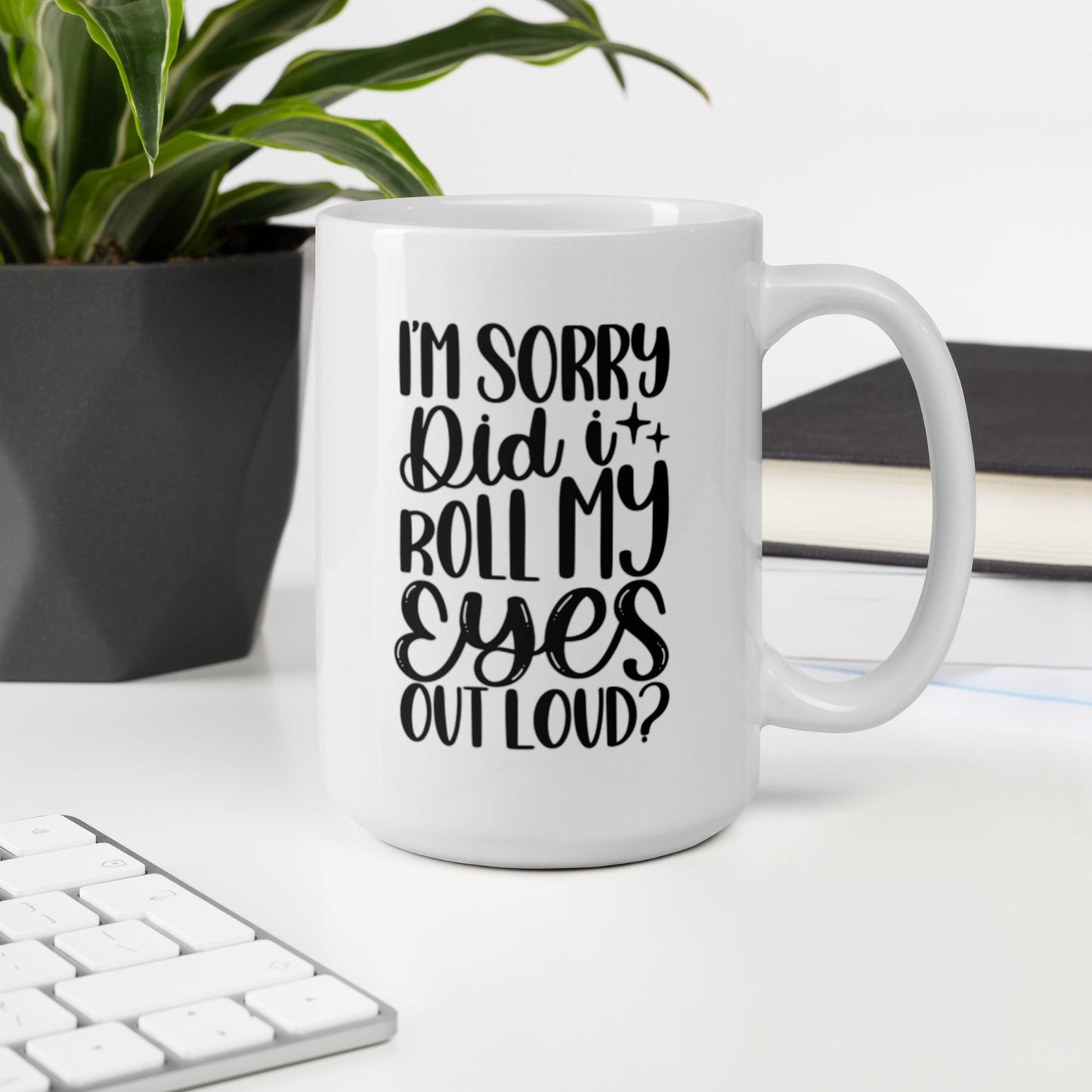 I’m Sorry Did I Roll My Eyes Out Loud White glossy mug White Coffee Mug