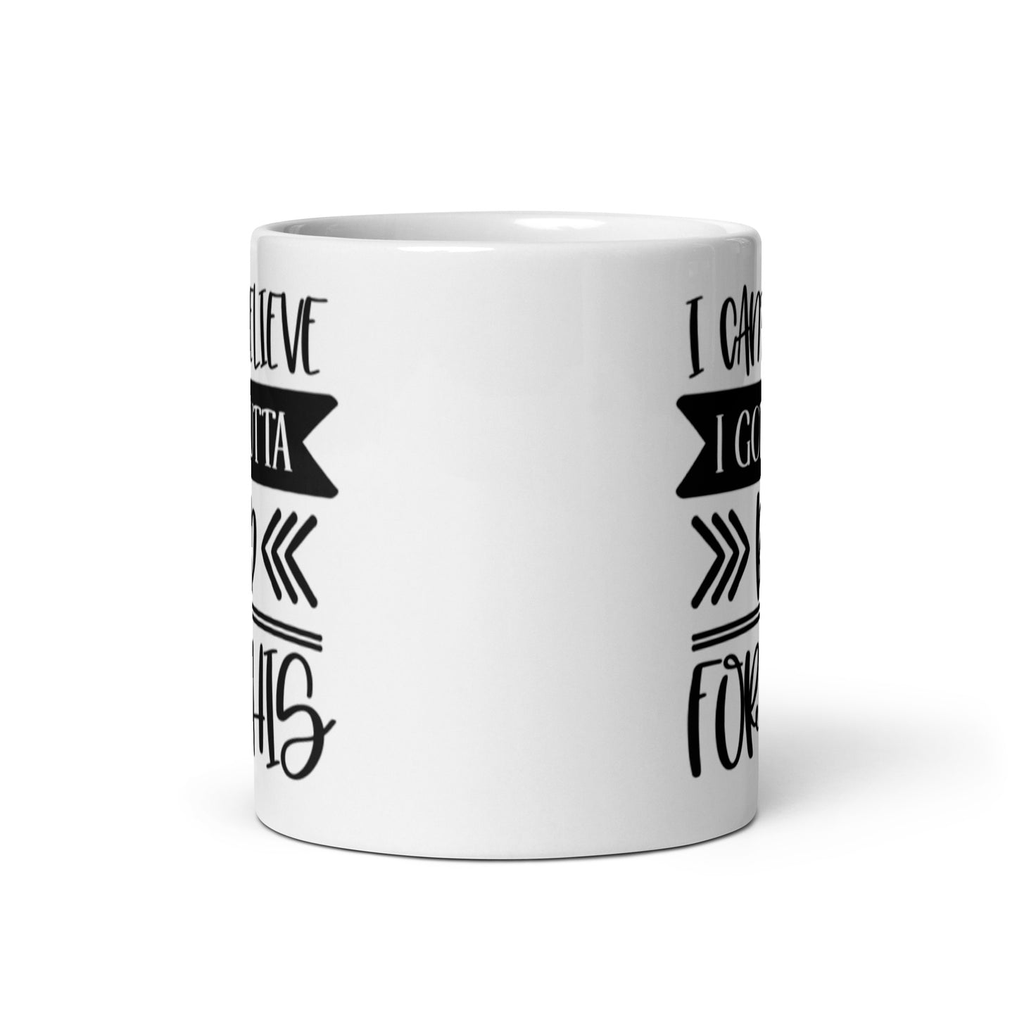 I Can't Believe I Got Outta Bed for This White glossy mug