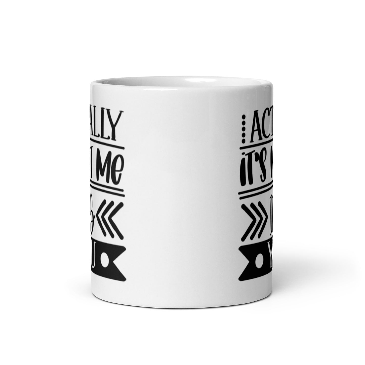 Actually It's Not Me It's You White glossy mug