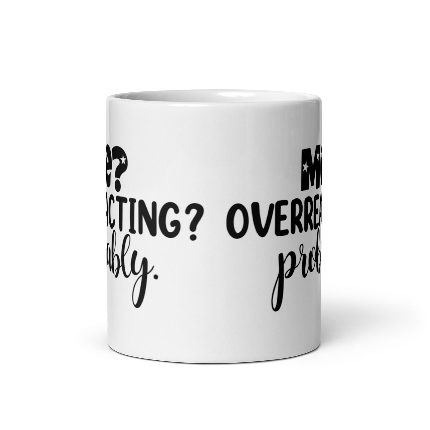 Me Overreacting? Probably White glossy mug