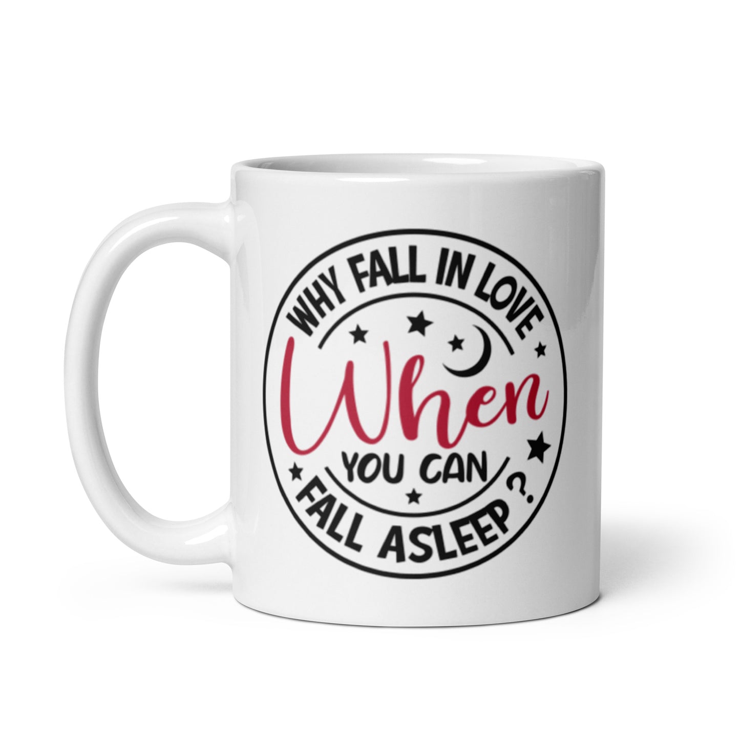 Why Fall In Love When You Can Fall Asleep White glossy mug