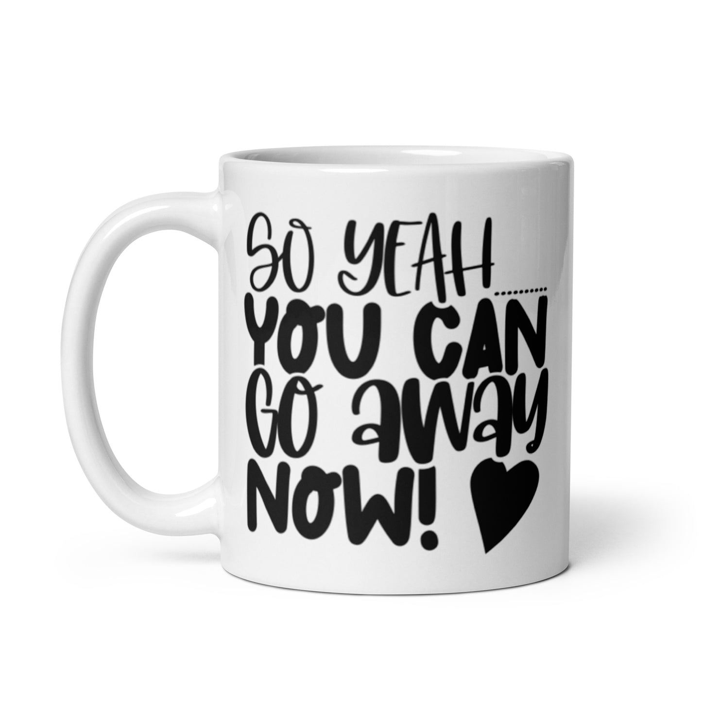 So Yeah You Can Go Away Now White glossy mug