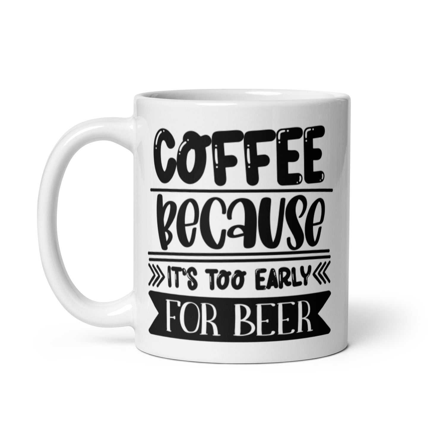 Coffee Because It's Too Early for Beer White glossy mug