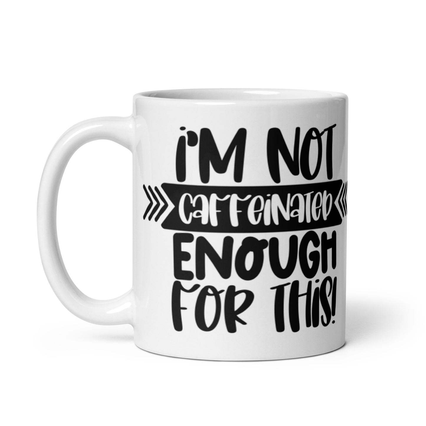 I'm Not Caffeinated Enough For This White glossy mug