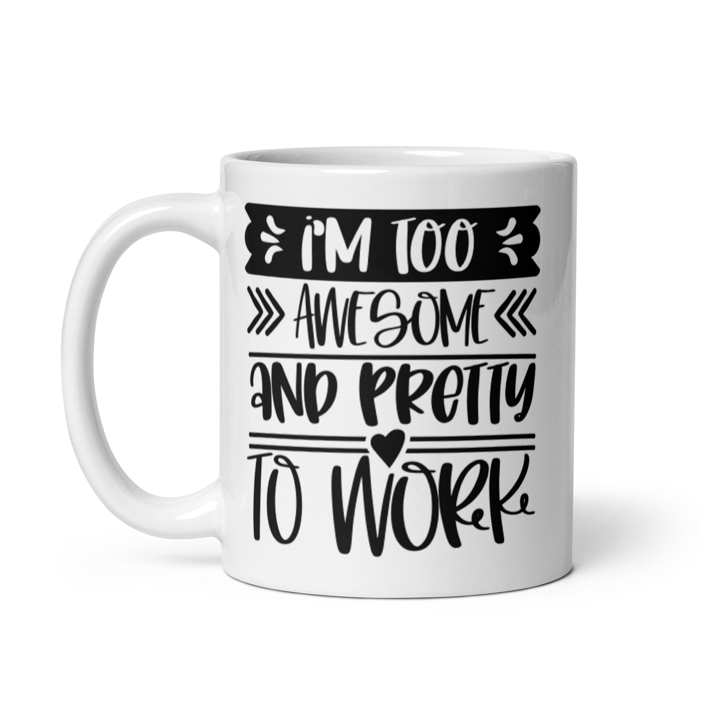 I'm Too Awesome & Pretty To Work White glossy mug