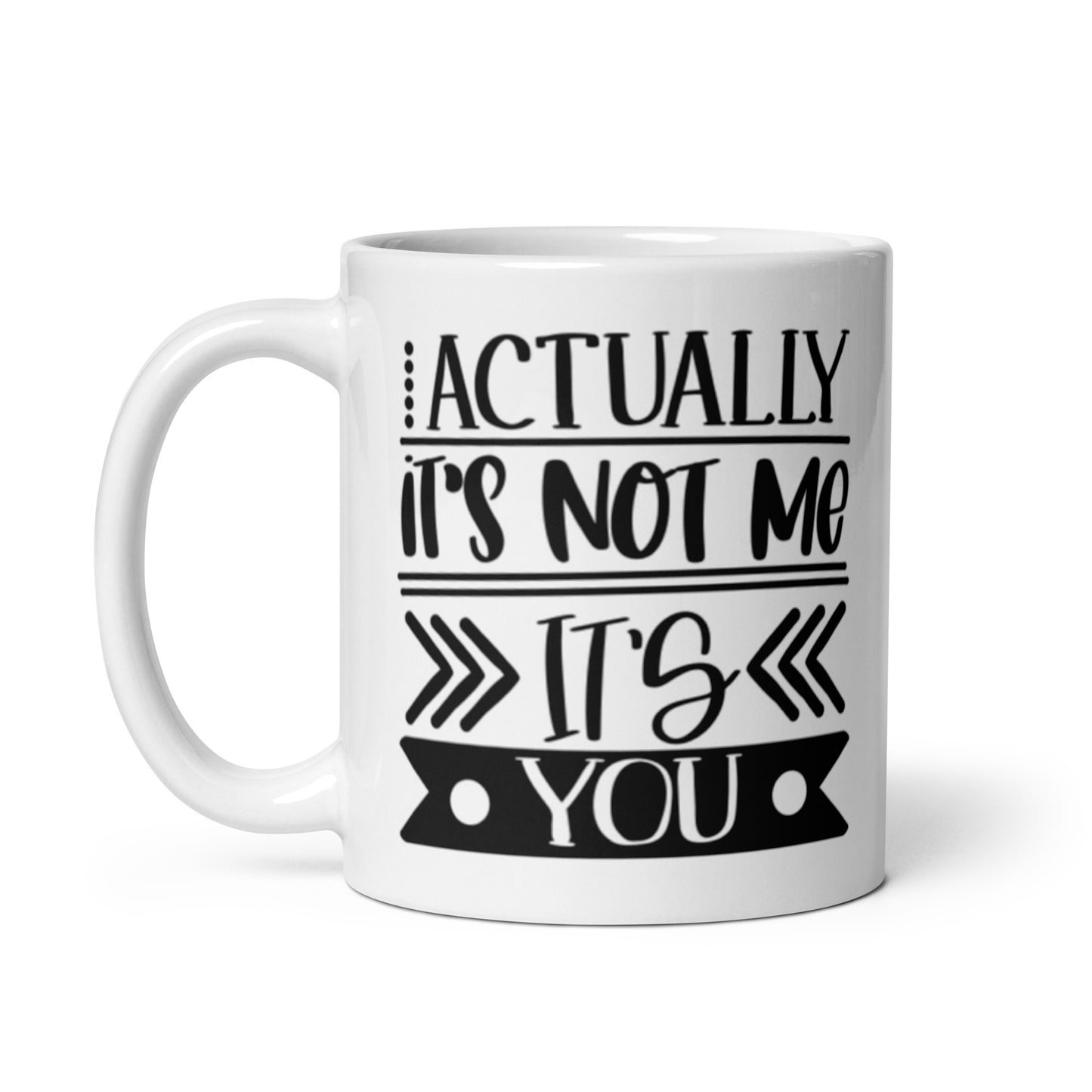 Actually It's Not Me It's You White glossy mug