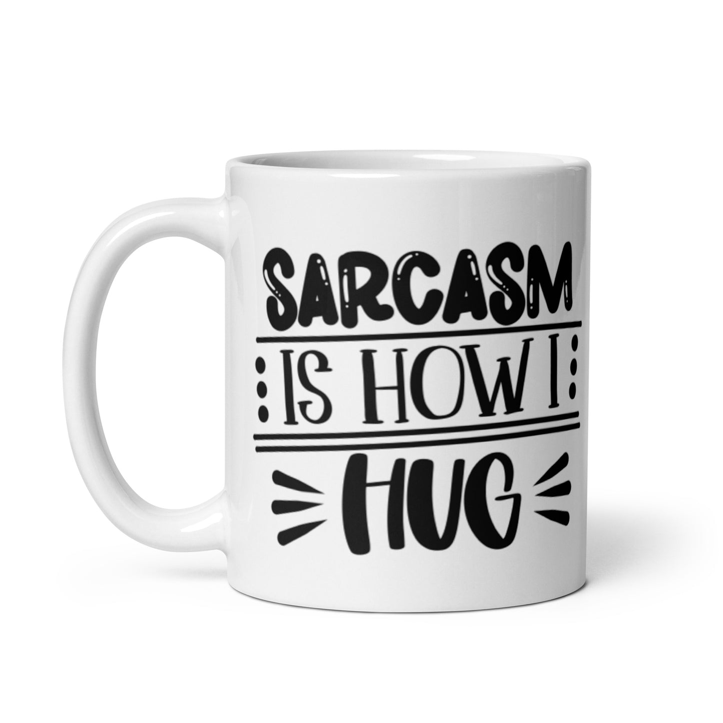 Sarcasm Is How I Hug White glossy mug