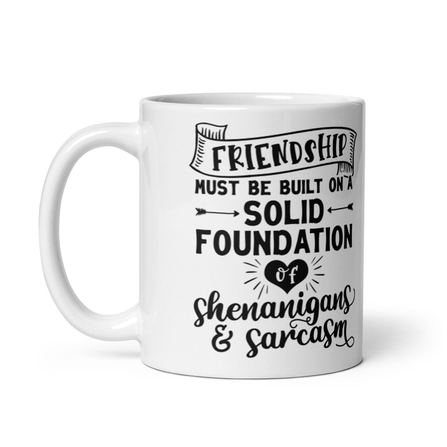 Friendship Must Be Built On White glossy mug