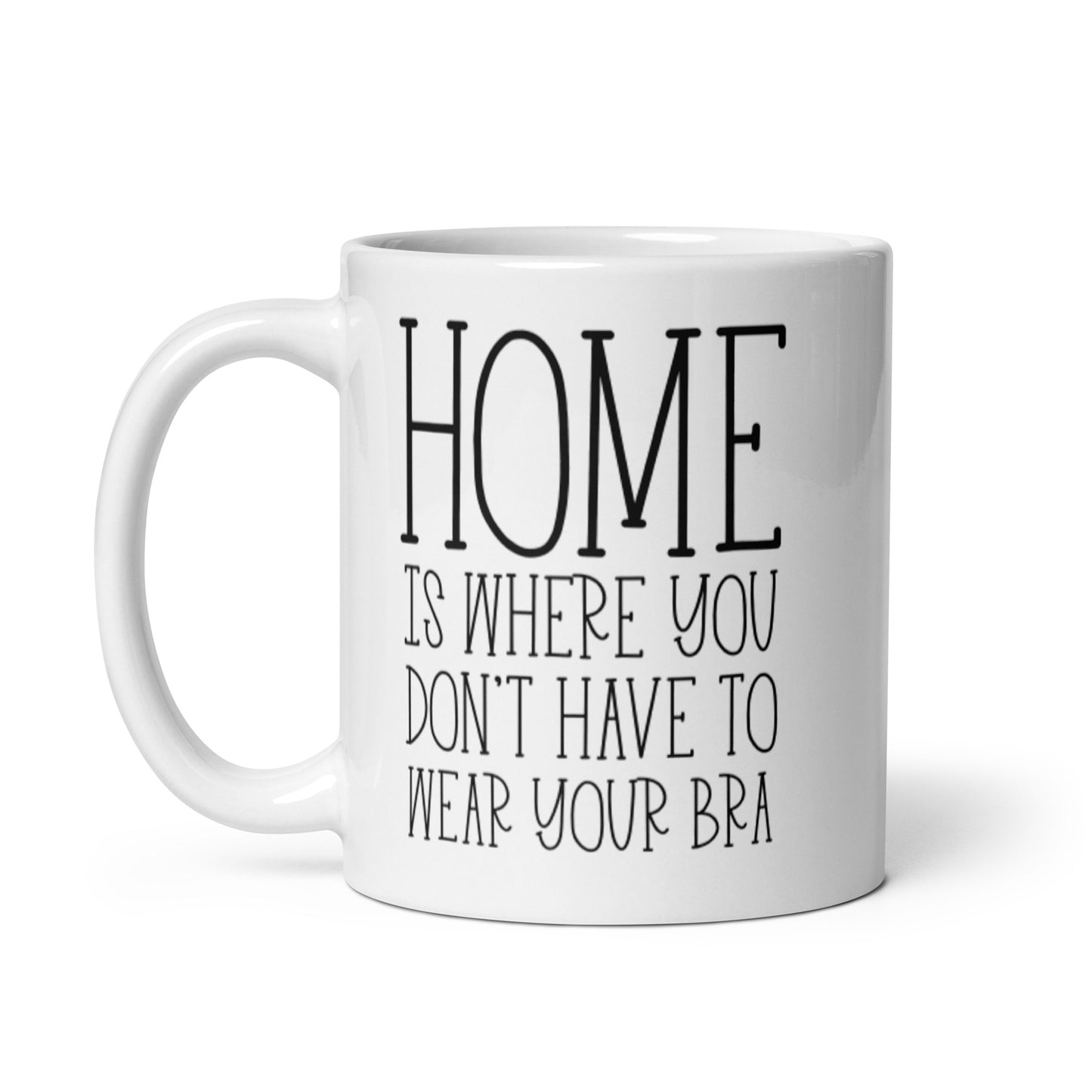 Home is Wear You Don't Have To Wear Your Bra White glossy mug