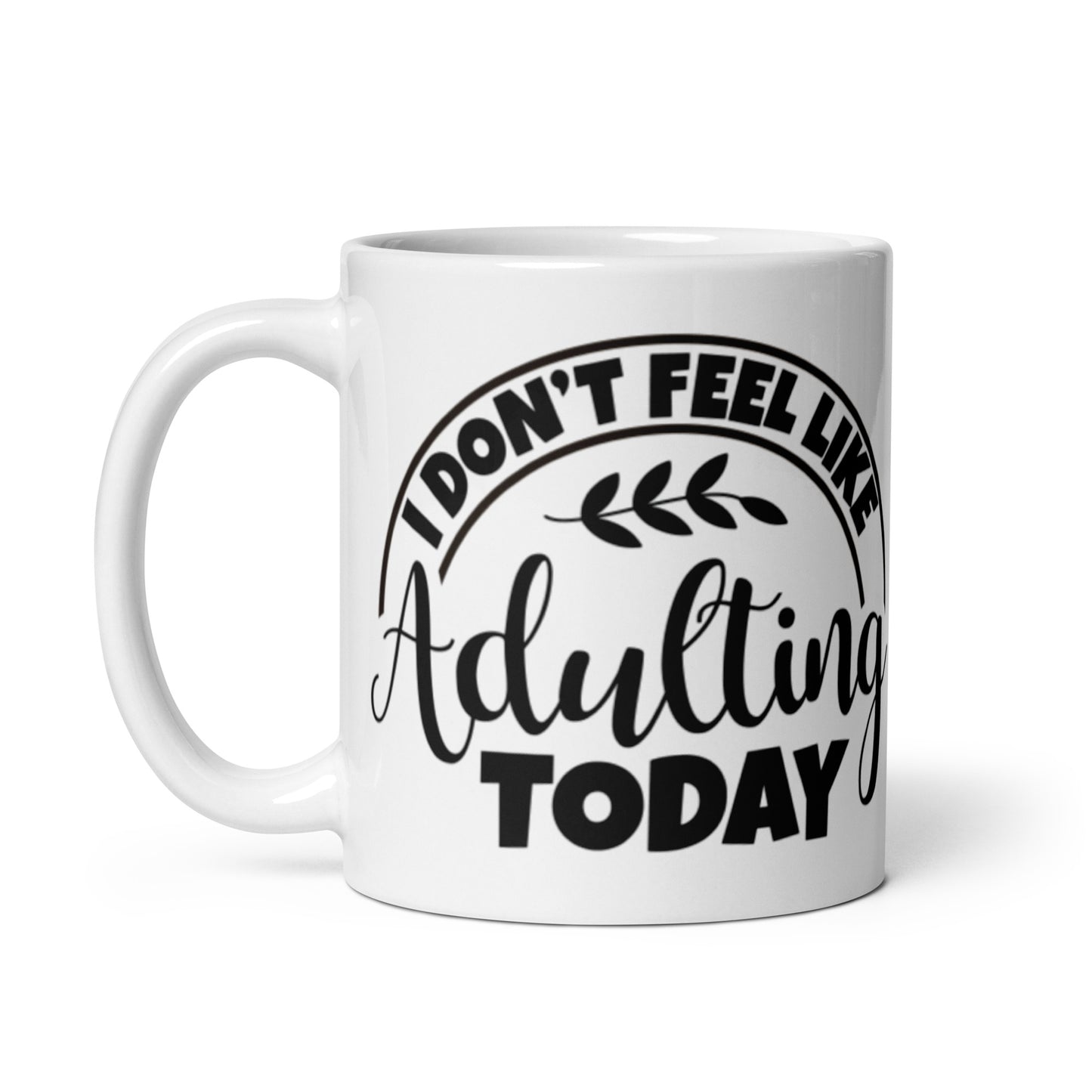 I Don't feel Like Adulting Today White glossy mug