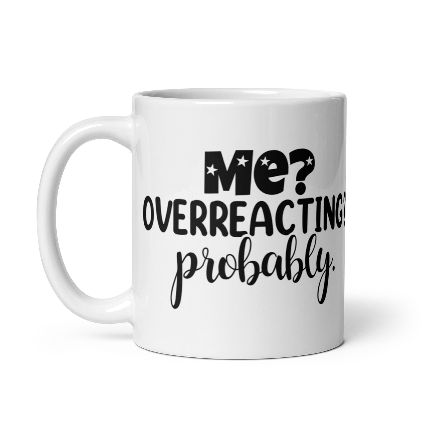 Me Overreacting? Probably White glossy mug