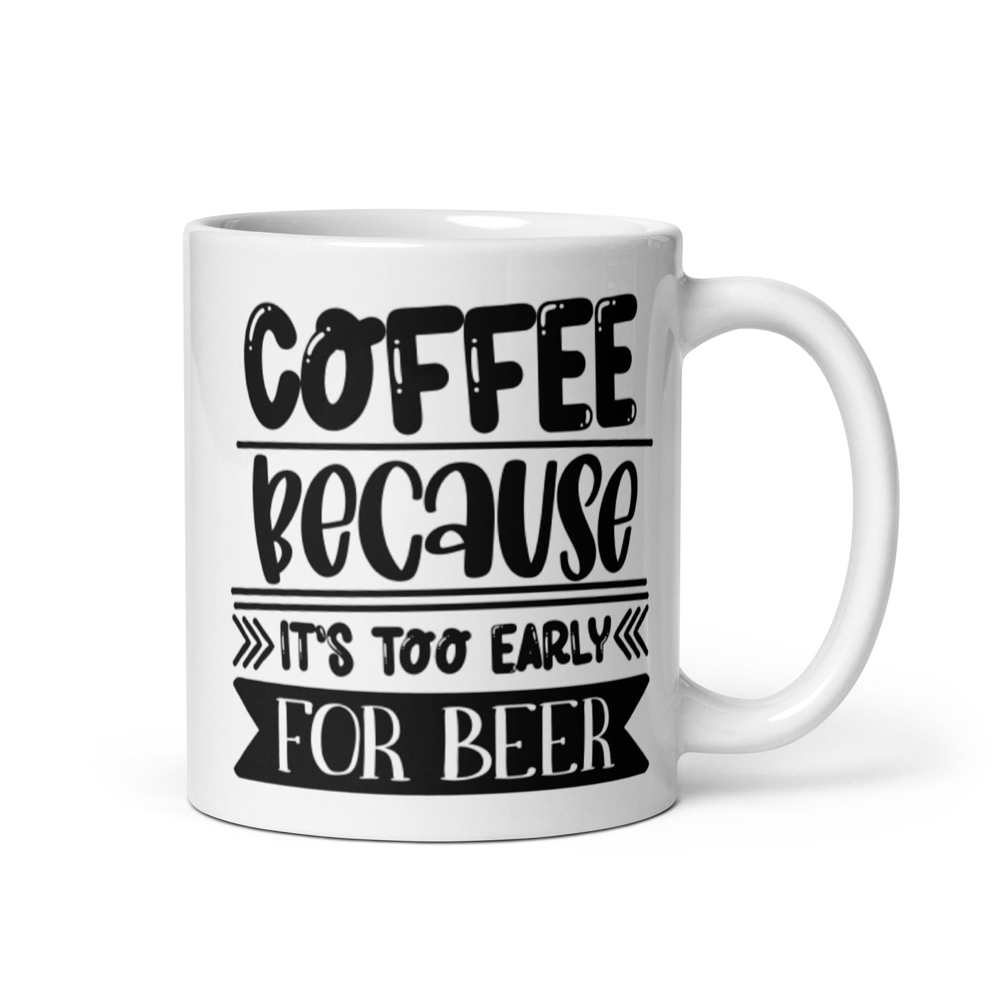 Coffee Because It's Too Early for Beer White glossy mug