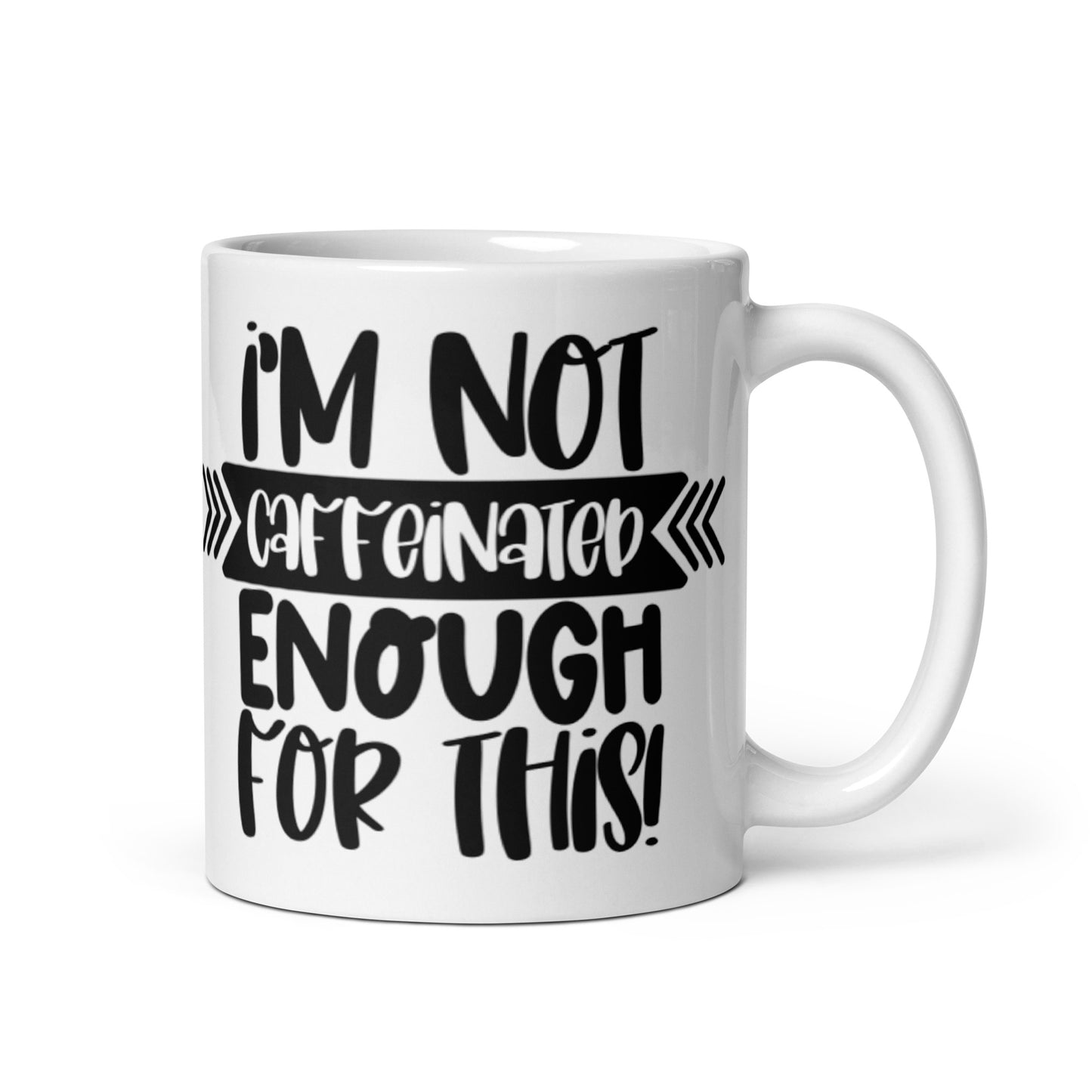 I'm Not Caffeinated Enough For This White glossy mug