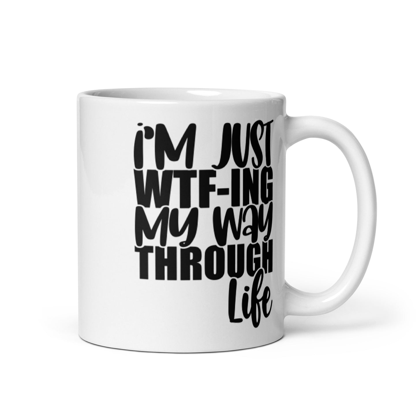 I'm Just WTFing My Way Through Life White glossy mug
