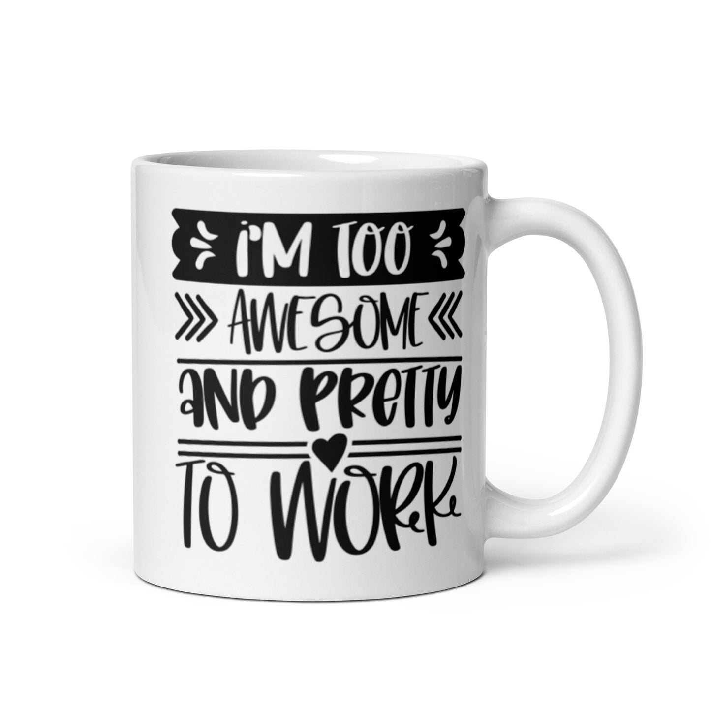 I'm Too Awesome & Pretty To Work White glossy mug