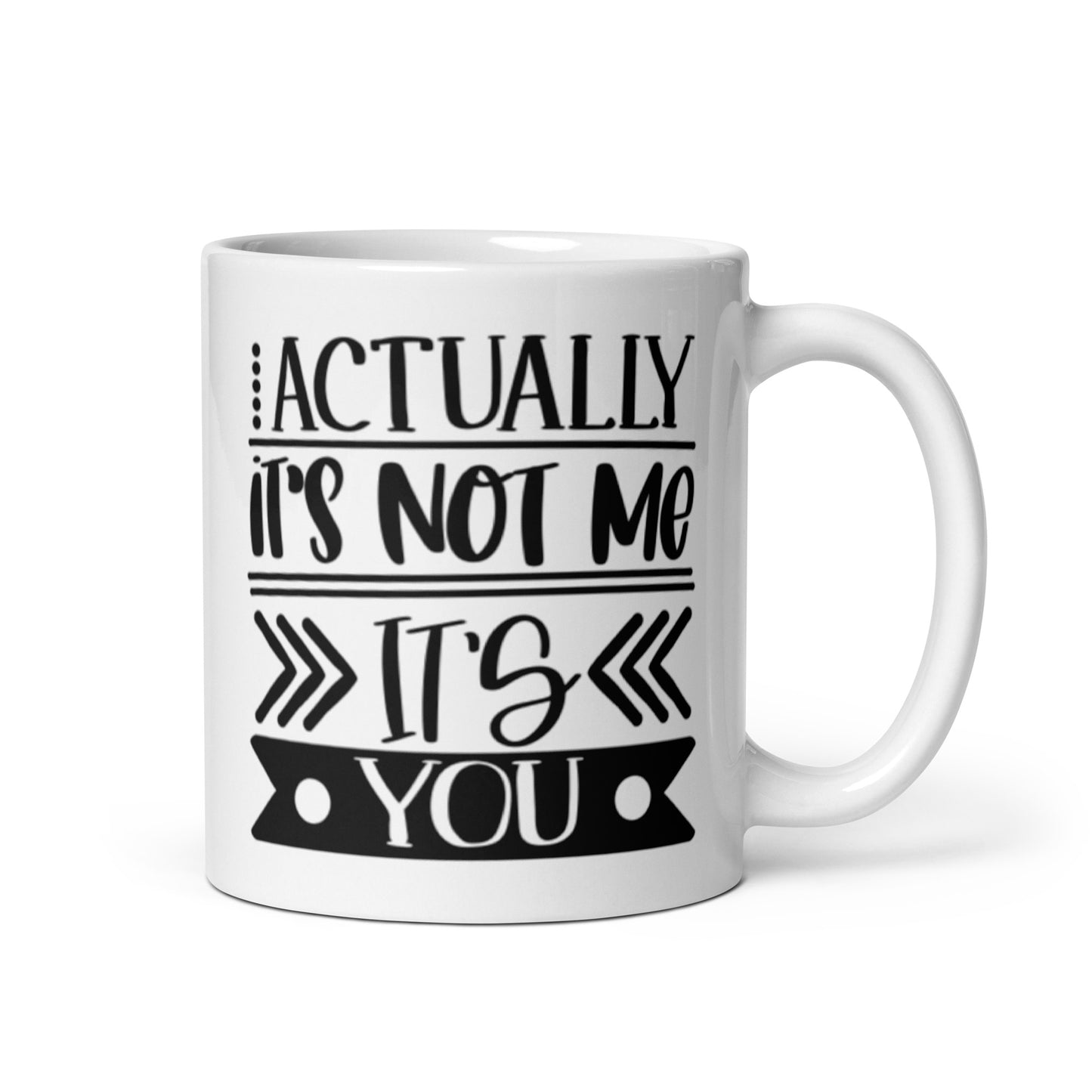 Actually It's Not Me It's You White glossy mug