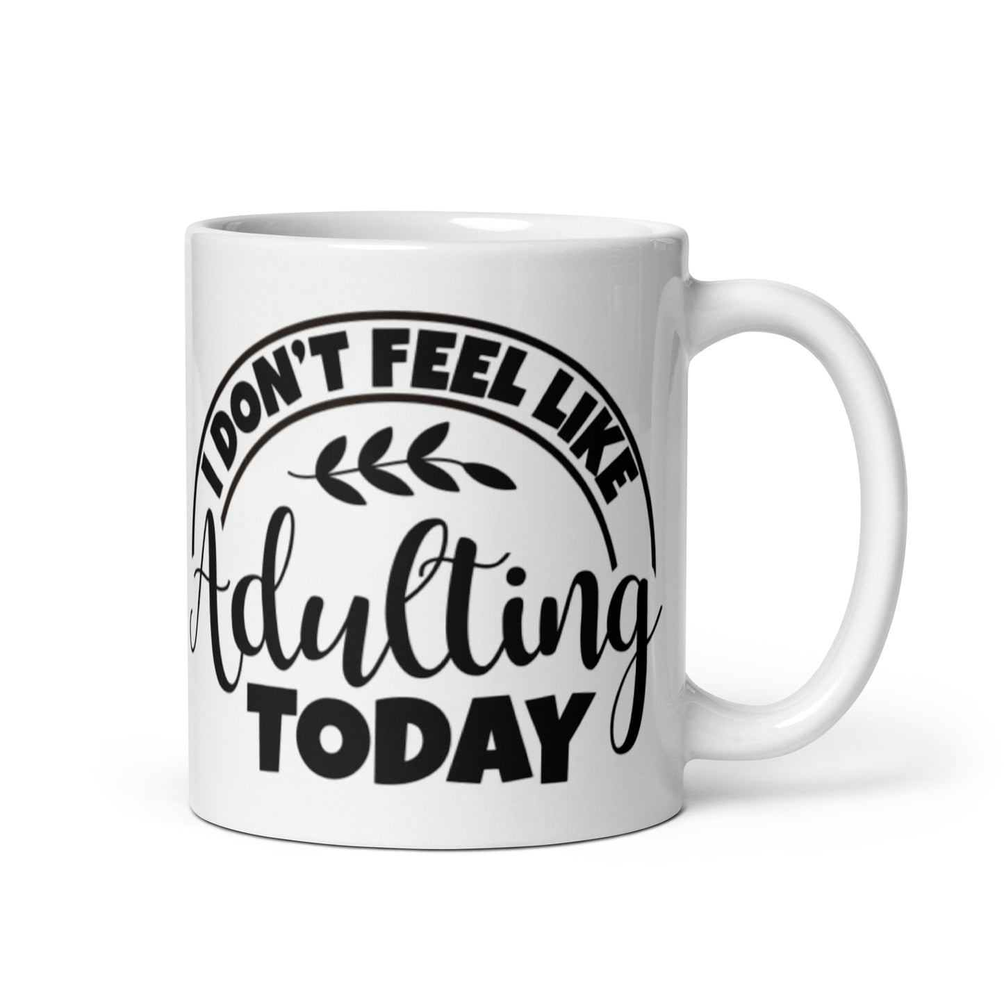 I Don't feel Like Adulting Today White glossy mug
