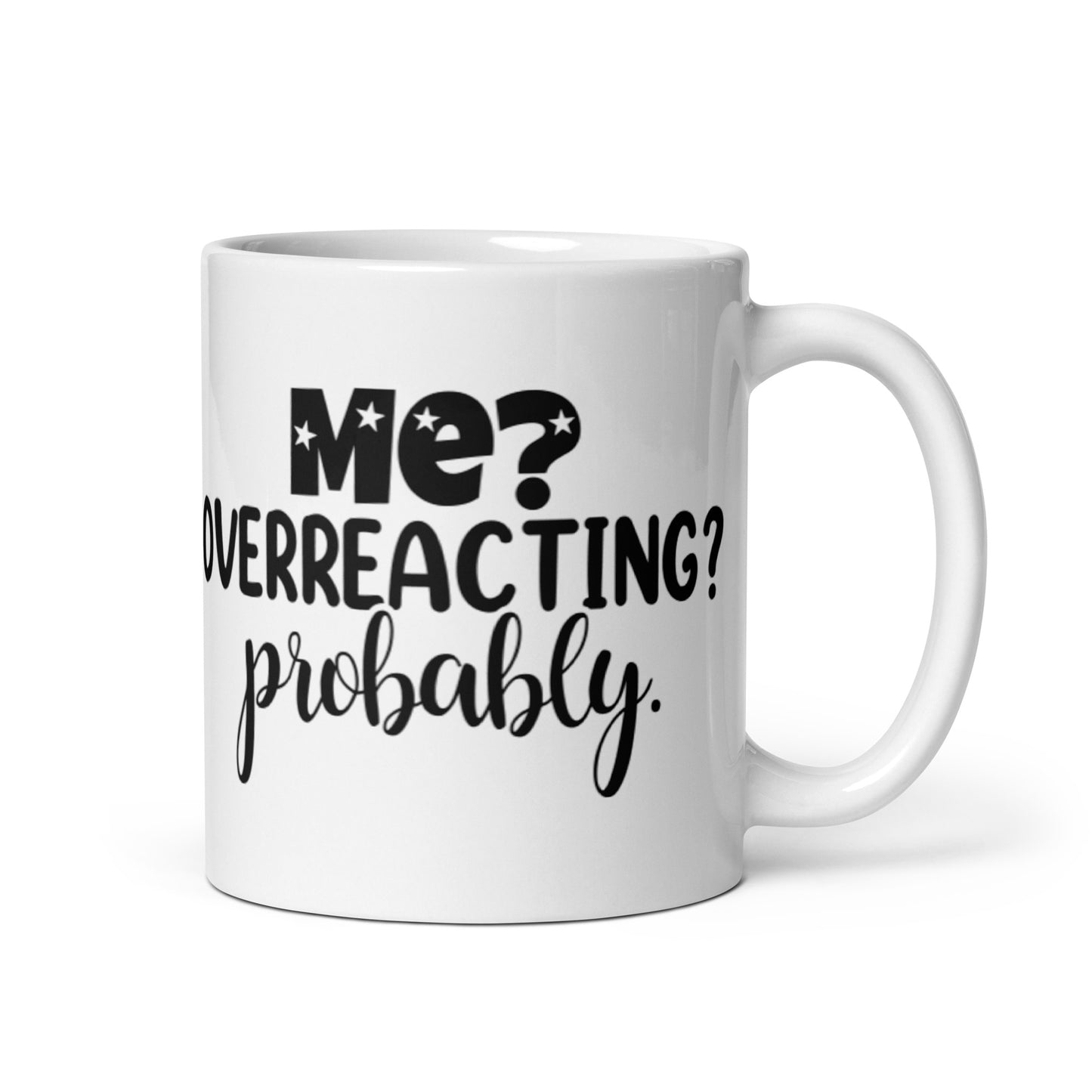 Me Overreacting? Probably White glossy mug