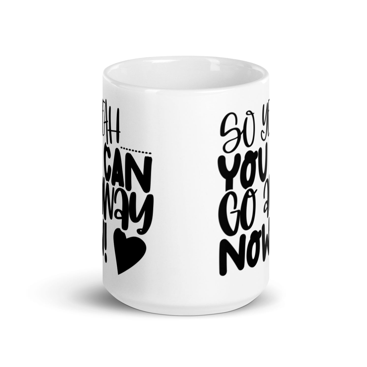 So Yeah You Can Go Away Now White glossy mug