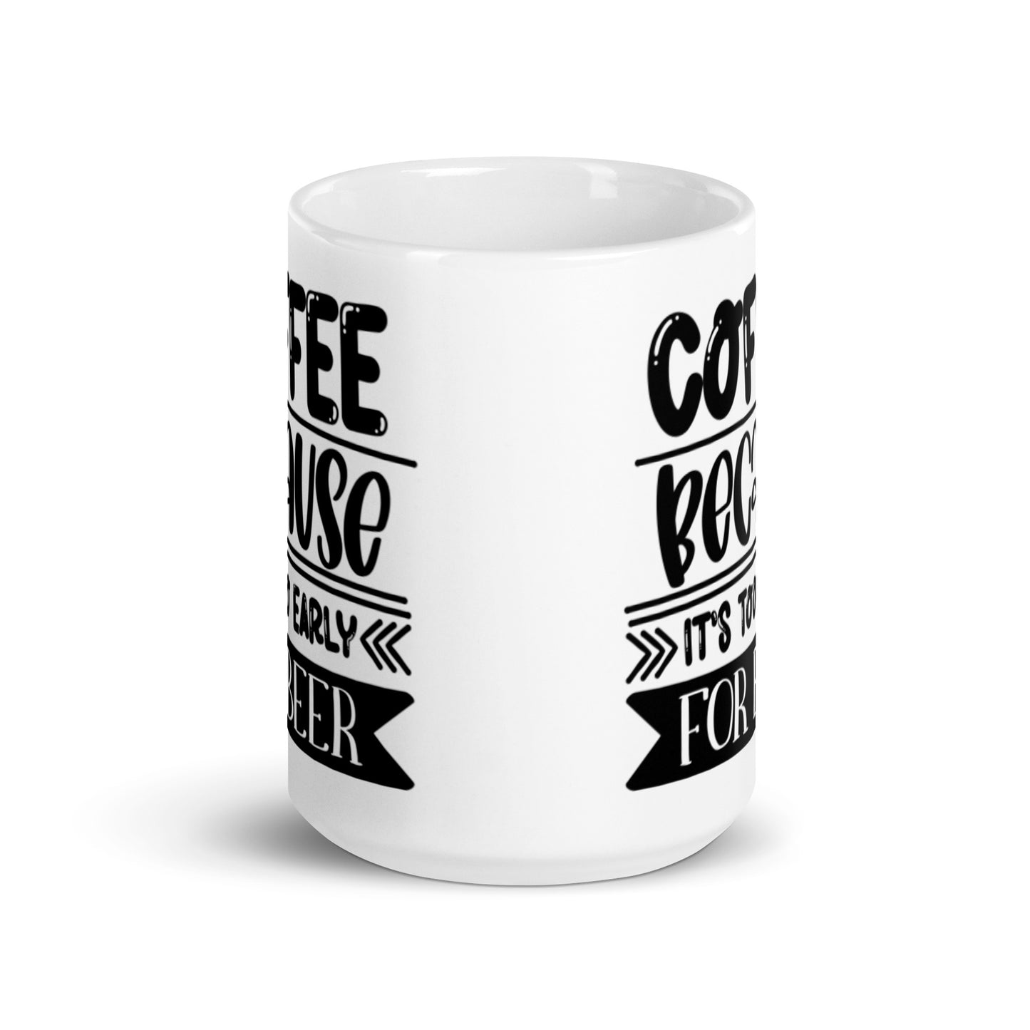 Coffee Because It's Too Early for Beer White glossy mug